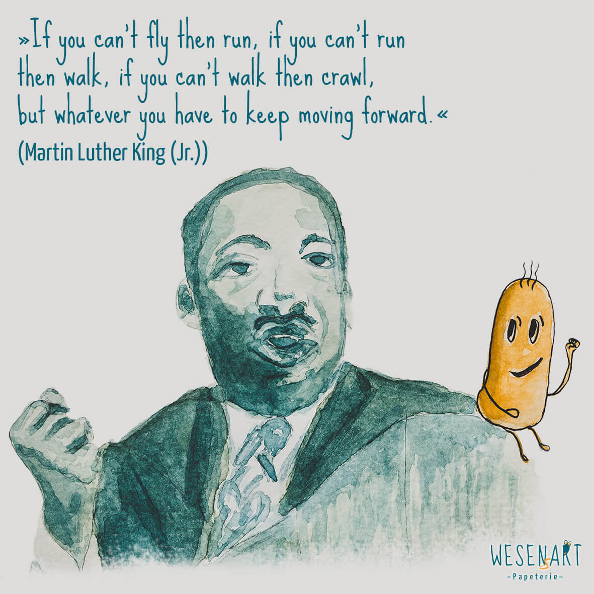 Martin Luther King (Jr.) und Consti plus Zitat: »If you can‘t fly then run, if you can‘t run �then walk, if you can‘t walk then crawl, but whatever you have to keep moving forward.«
