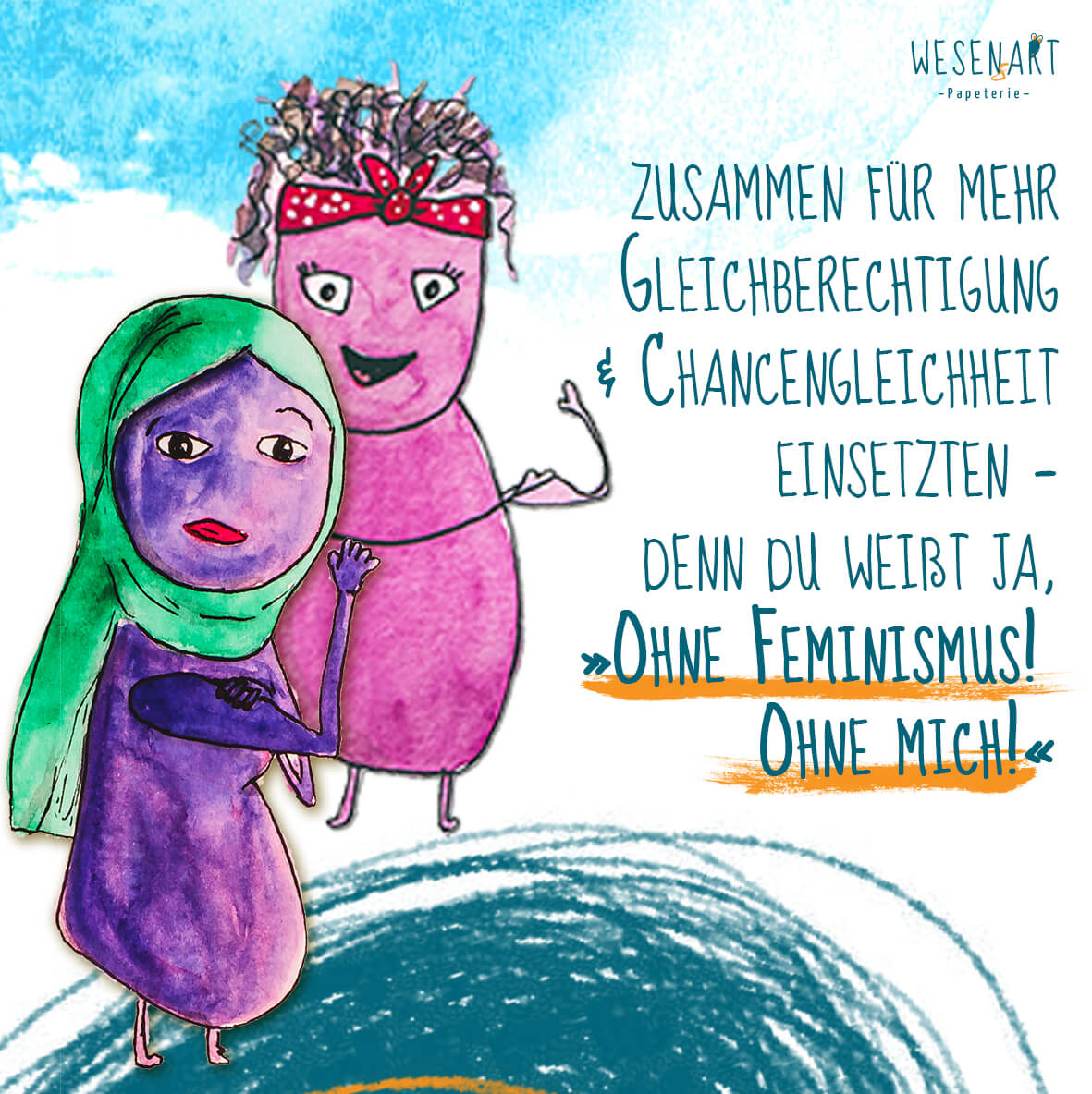 WESENsART: Zafer und Yannie setzen sich für mehr Feminismus in dieser Gesellschaft ein, Sie haben die Ärmel hoch gekrempelt und den Arm gebeugt. Daneben steht: Zusammen für mehr Gleichberechtigung und Chancengleichheit einsetzen – denn du weißt ja »Ohne Feminismus! Ohne mich!«